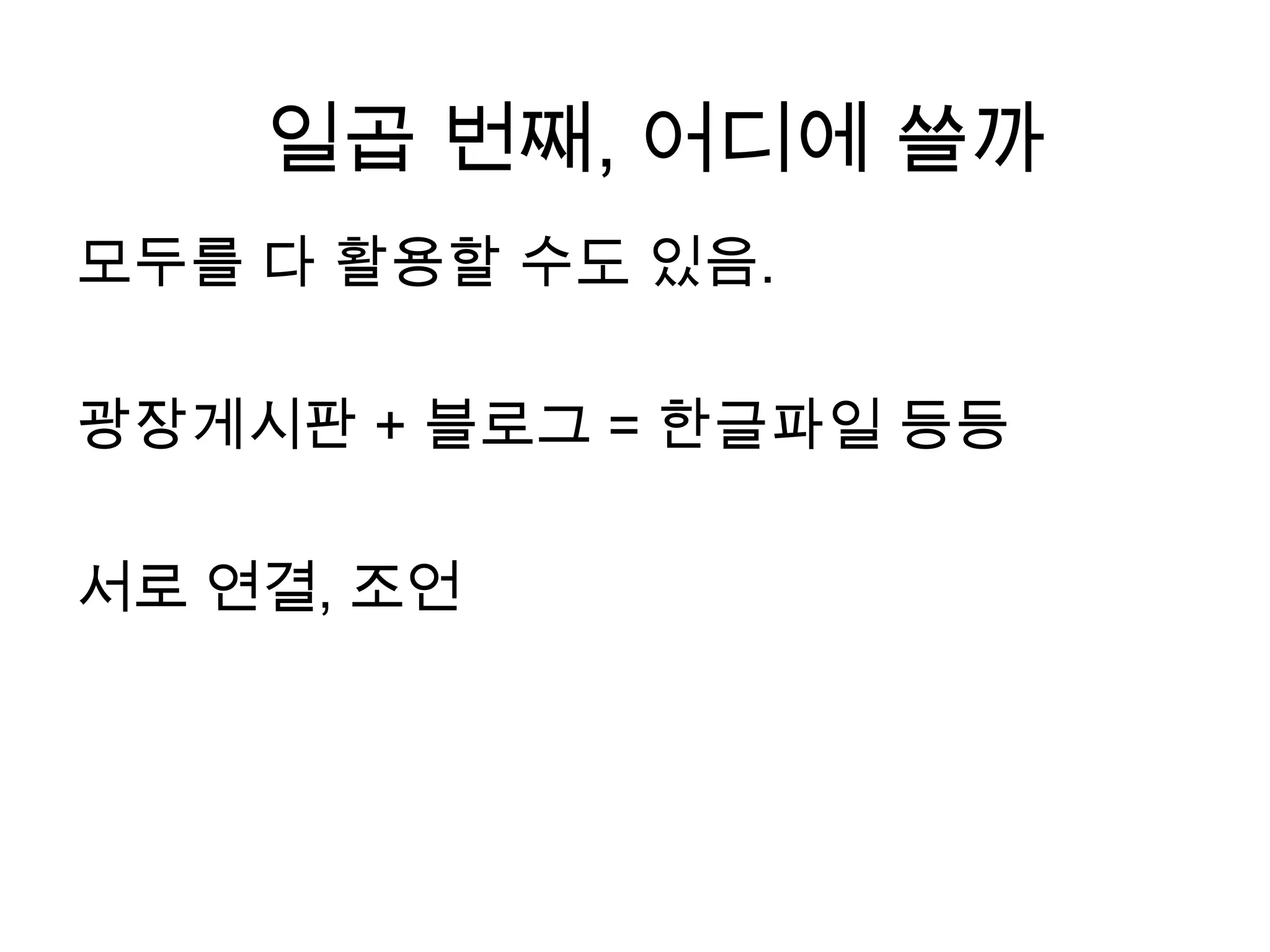 모두를 다 활용할 수도 있음.광장게시판 + 블로그= 한글파일 등등서로 연결, 조언일곱 번째, 어디에 쓸까