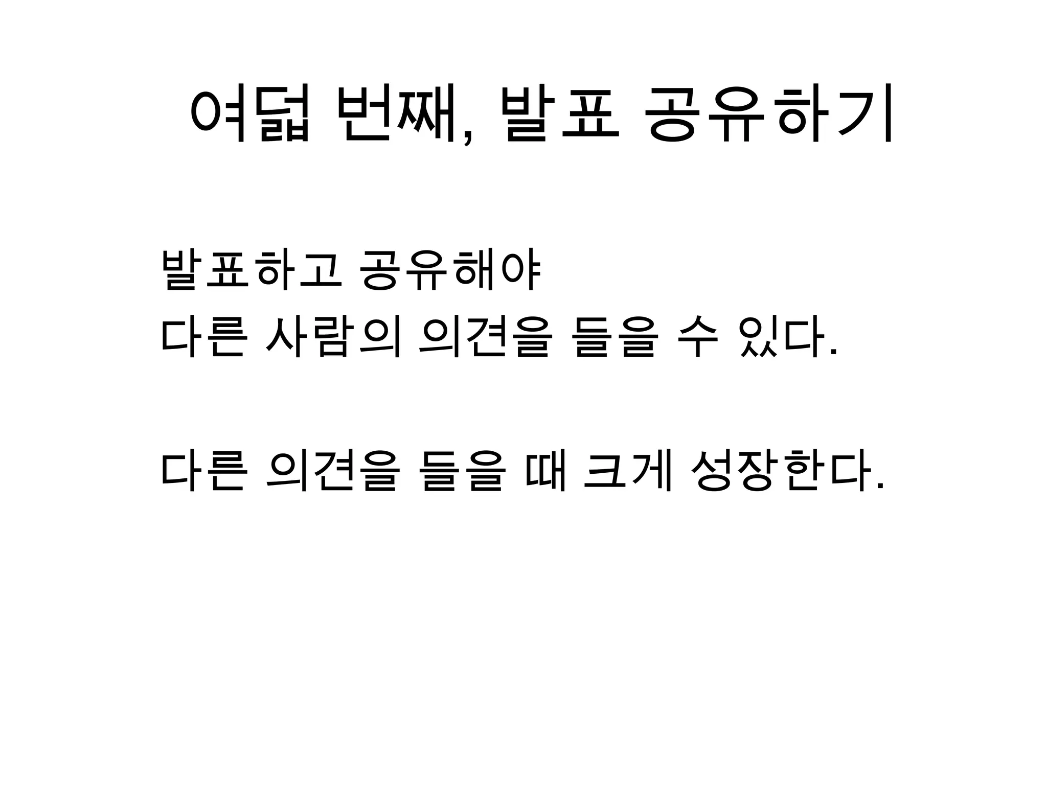 여덟 번째, 발표공유하기발표하고 공유해야다른 사람의 의견을 들을 수 있다. 다른 의견을 들을 때 크게 성장한다.