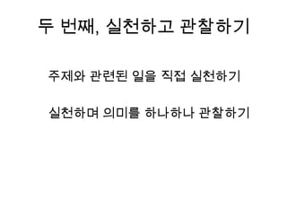두 번째, 실천하고 관찰하기주제와 관련된 일을 직접 실천하기실천하며 의미를 하나하나 관찰하기