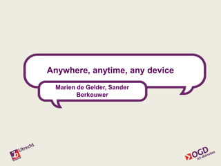 Anywhere, anytime, any device Marien de Gelder, Sander Berkouwer 