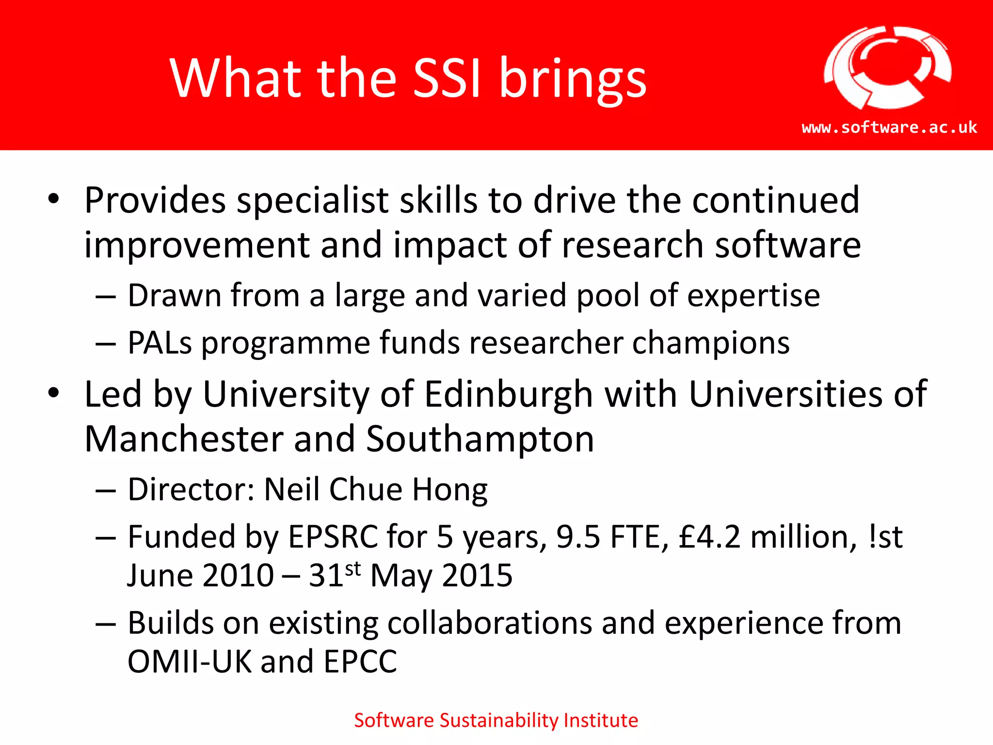 What the SSI bringsProvides specialist skills to drive the continued improvement and impact of research softwareDrawn from a large and varied pool of expertise