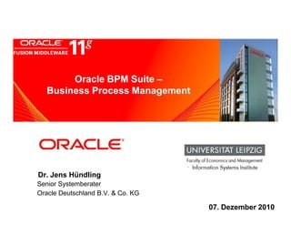Oracle BPM Suite –
     <Insert Picture Here>

   Business Process Management




Dr. Jens Hündling
Senior Systemberater
Oracle Deutschland B.V. & Co. KG

                                   07. Dezember 2010
 