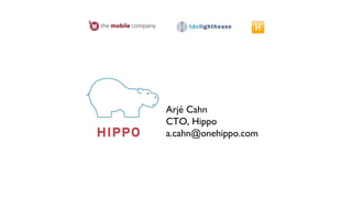 Arjé Cahn CTO, Hippo [email_address] 