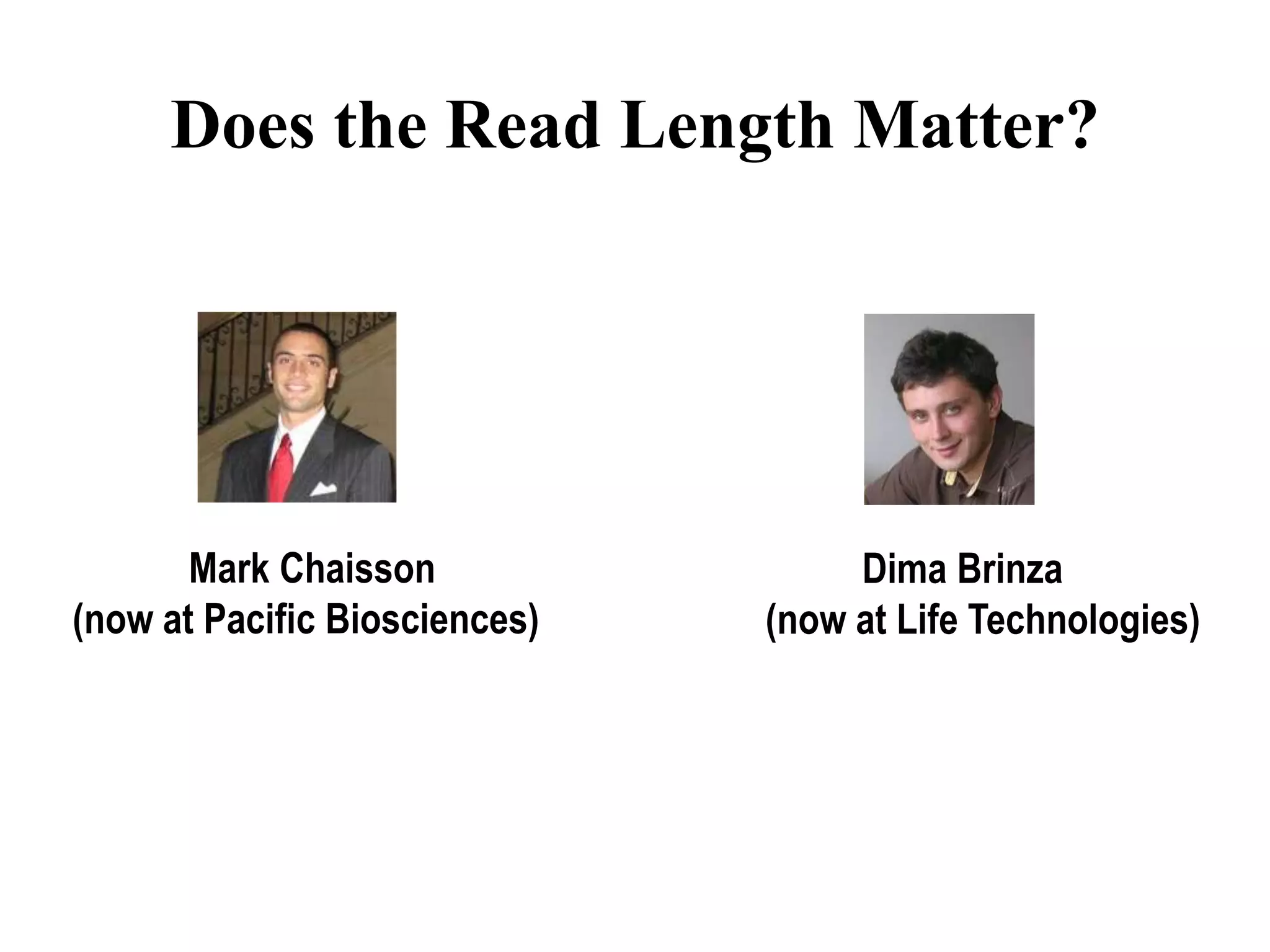 Does the Read Length Matter?




       Mark Chaisson                Dima Brinza
(now at Pacific Biosciences)   (now at Life Technologies)
 