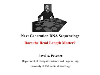 Next Generation DNA Sequencing:
  Does the Read Length Matter?


             Pavel A. Pevzner
Department of Computer Science and Engineering,
      University of California at San Diego
 