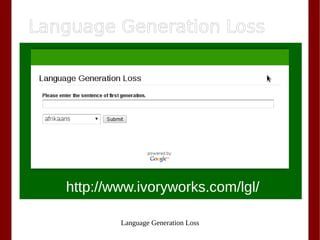 Language Generation Loss
Language Generation Loss
http://www.ivoryworks.com/lgl/
 