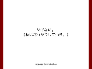 Language Generation Loss
めげない。
（私はがっかりしている。）
 