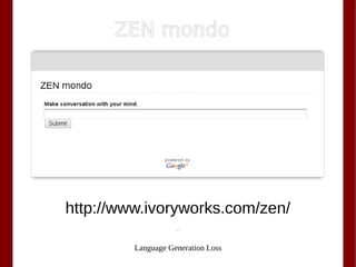 Language Generation Loss
ZEN mondo
http://www.ivoryworks.com/zen/
 