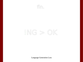 Language Generation Loss
fin.
!NG > OK
 