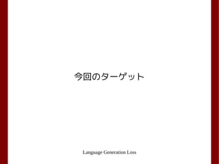 Language Generation Loss
今回のターゲット
 
