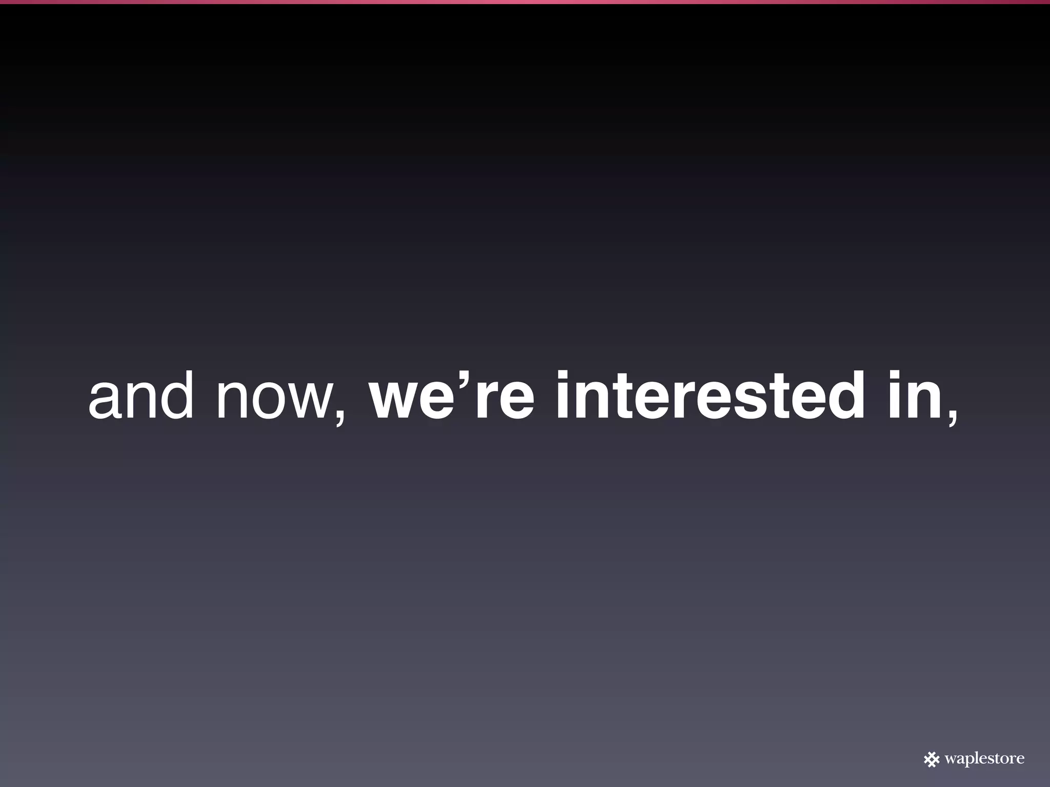 and now, weʼre interested in,
 