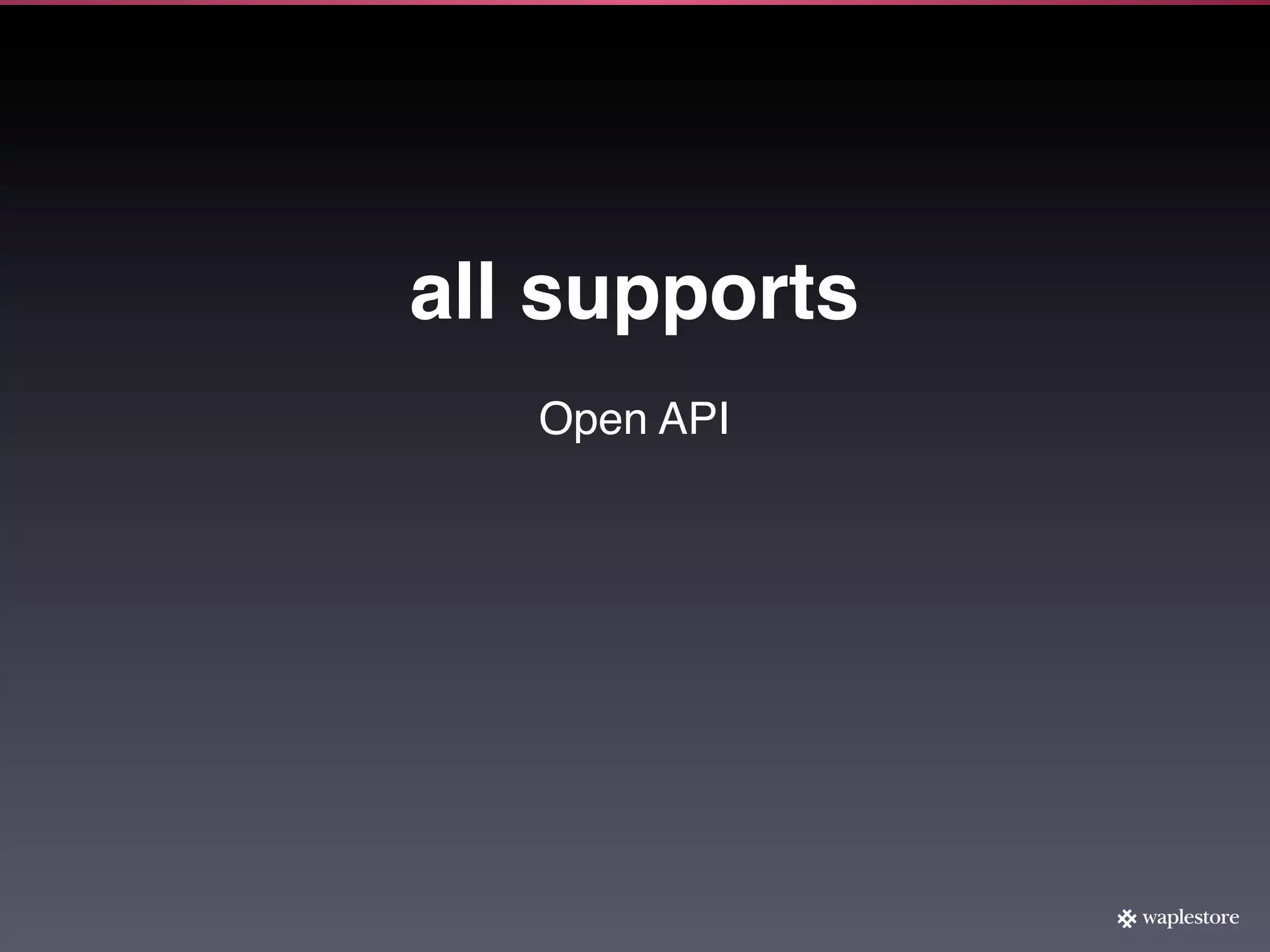 all supports
   Open API
 