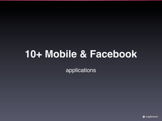 10+ Mobile & Facebook
       applications
 