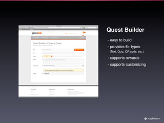 Quest Builder
- easy to build
- provides 6+ types
 (Text, Quiz, QR code, etc.)

- supports rewards
- supports customizing
 