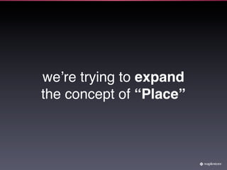 weʼre trying to expand
the concept of “Place”
 