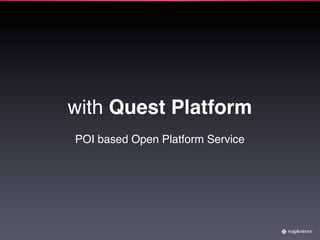 with Quest Platform
POI based Open Platform Service
 