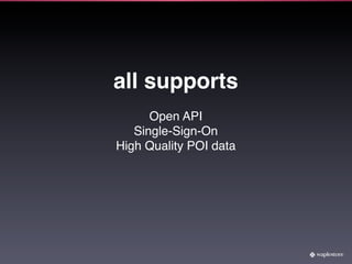 all supports
      Open API
   Single-Sign-On
High Quality POI data
 