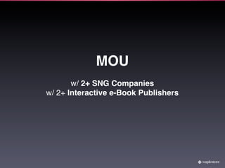 MOU
       w/ 2+ SNG Companies
w/ 2+ Interactive e-Book Publishers
 