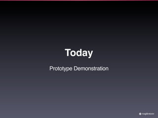 Today
Prototype Demonstration
 