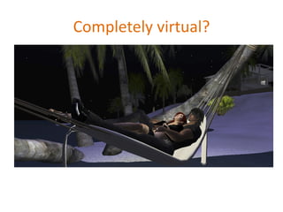 Completely virtual? 