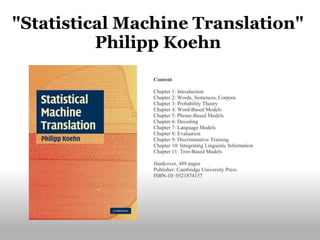 "Statistical Machine Translation"
          Philipp Koehn
                Content

                Chapter 1: Introduction...