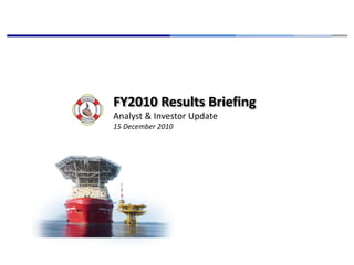 FY2010 Results Briefing
Analyst & Investor Update
15 December 2010
 