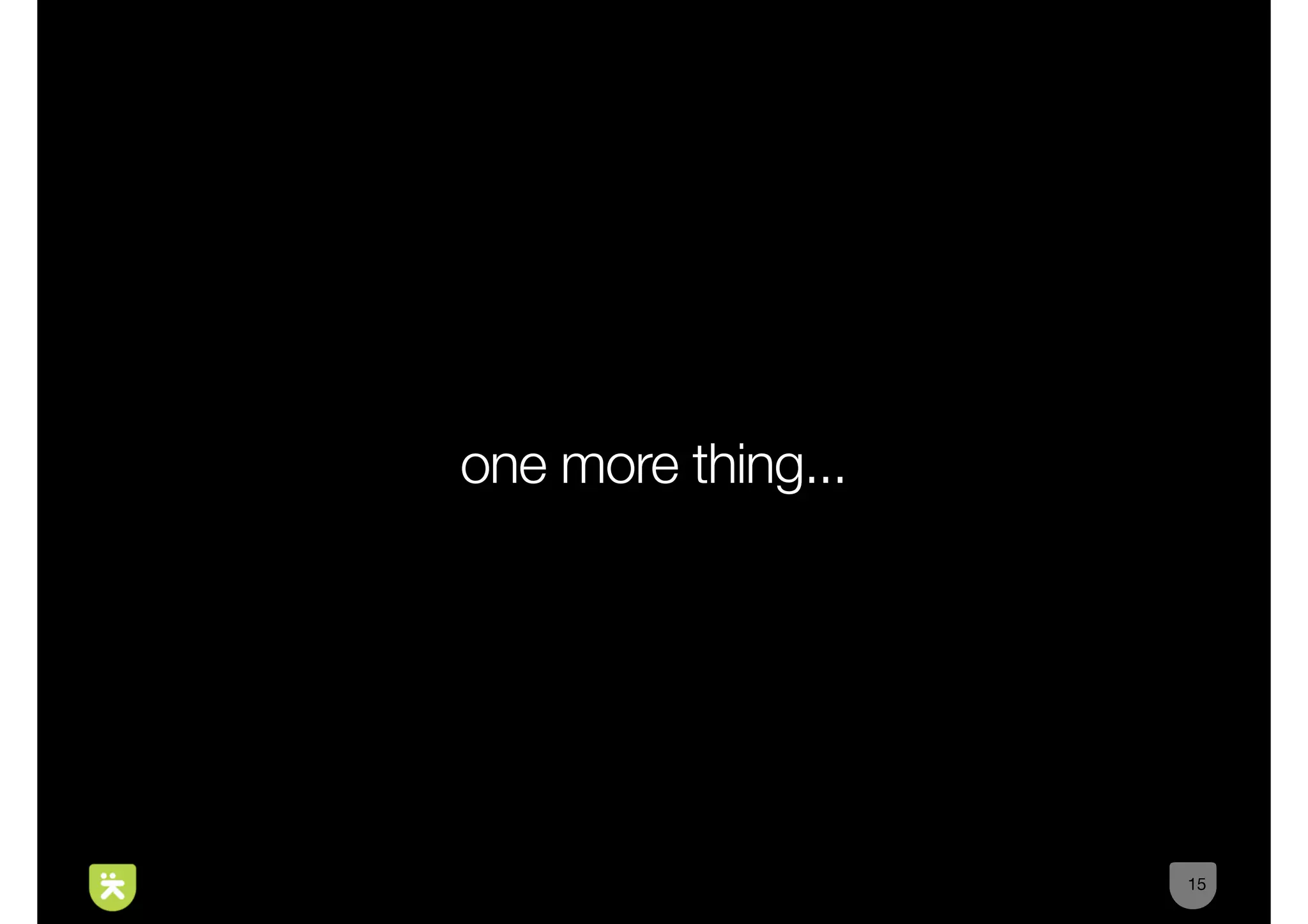 one more thing...




                    15
 