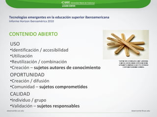 Tecnologías emergentes en la educación superior iberoamericana Informe Horizon Iberoamérica 2010   CONTENIDO ABIERTO <ul><...