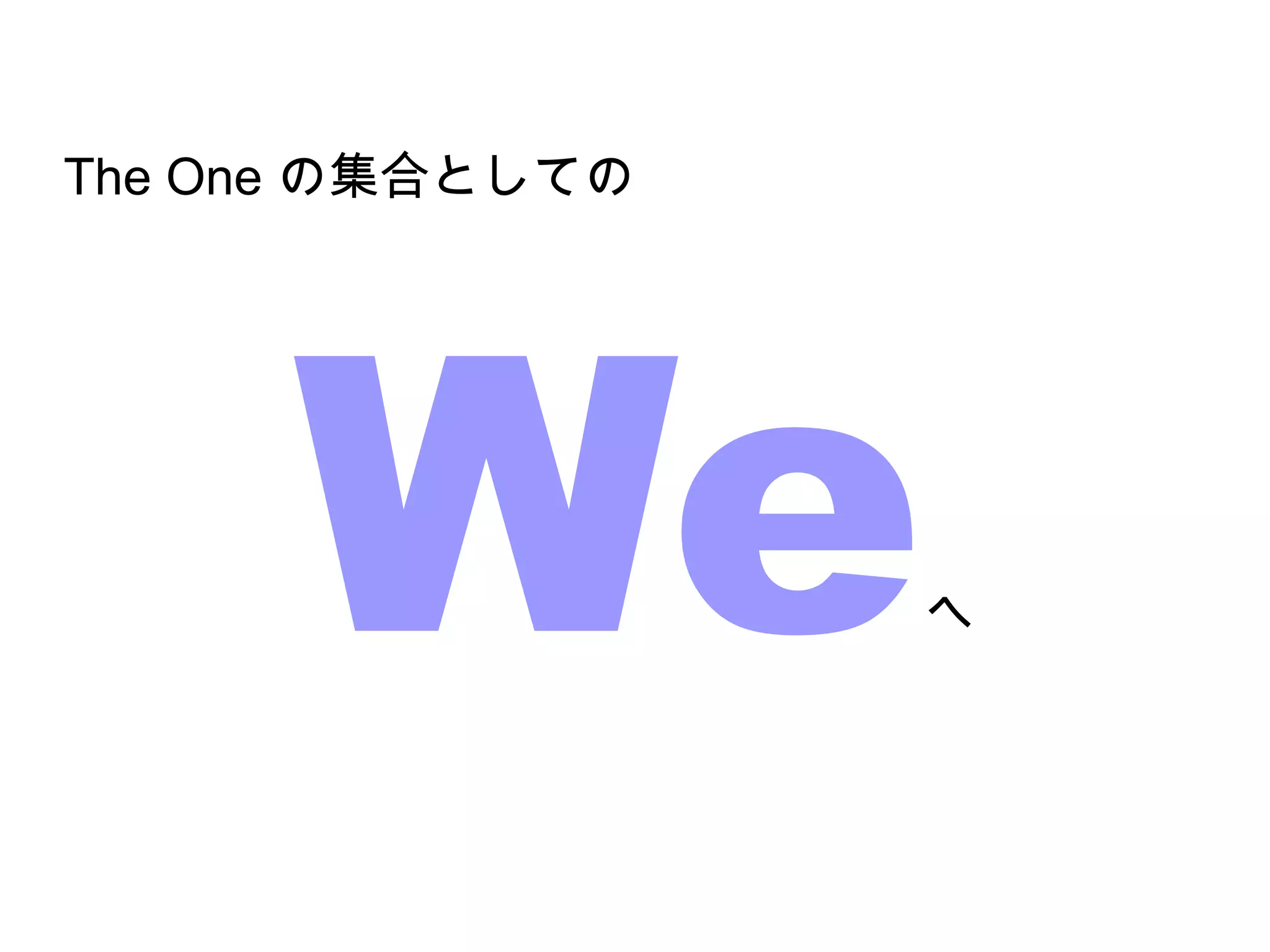The One の集合としての




      We          へ
 