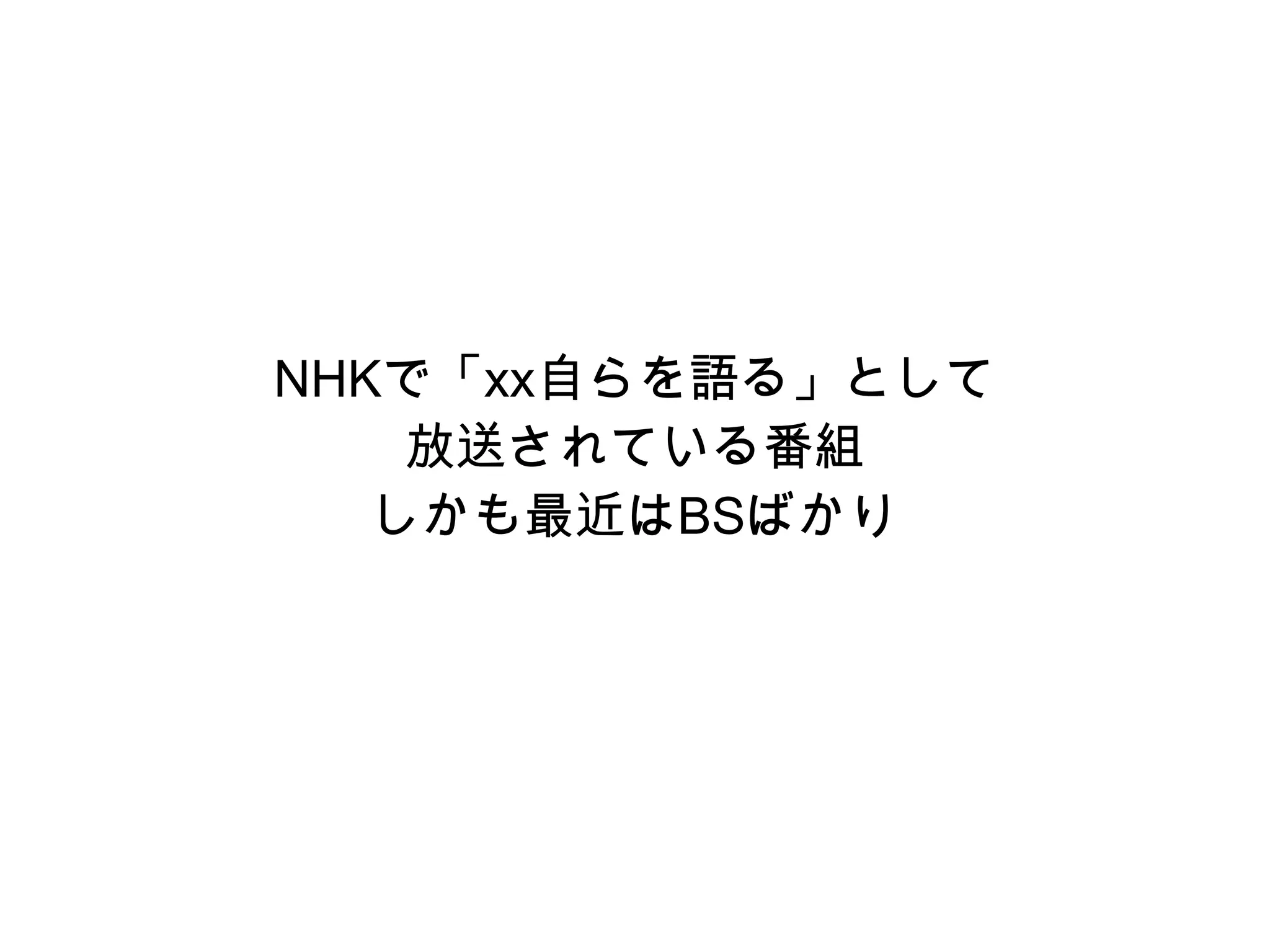 NHKで「xx自らを語る」として
    放送されている番組
   しかも最近はBSばかり
 