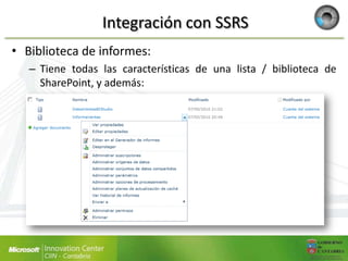 Integración con SSRS
• Biblioteca de informes:
   – Tiene todas las características de una lista / biblioteca de
     SharePoint, y además:
 