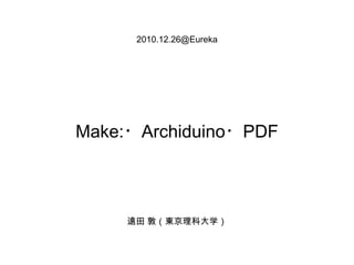 2010.12.26＠Eureka Make:・Archiduino・PDF 遠田 敦（東京理科大学） 