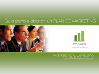 Guía para elaborar un PLAN DE MARKETING




                                  Σmpirica
                                 influentials & research




                    Marketing y Consumo
                        http://www.marketingyconsumo.com
 