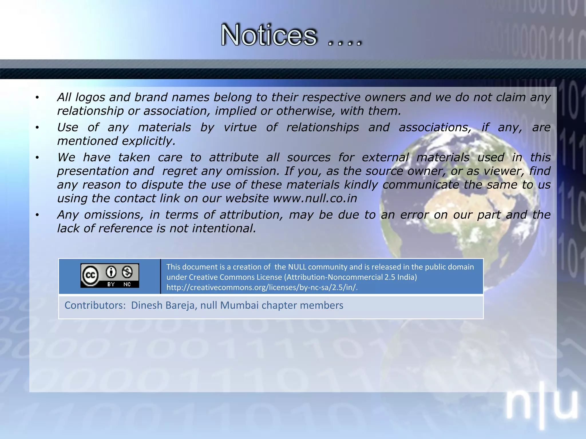 Notices …. All logos and brand names belong to their respective owners and we do not claim any relationship or association, implied or otherwise, with them.Use of any materials by virtue of relationships and associations, if any, are mentioned explicitly.  We have taken care to attribute all sources for external materials used in this presentation and  regret any omission. If you, as the source owner, or as viewer, find any reason to dispute the use of these materials kindly communicate the same to us using the contact link on our website www.null.co.inAny omissions, in terms of attribution, may be due to an error on our part and the lack of reference is not intentional. 