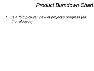 Product Burndown ChartProduct Burndown Chart
 Is a “big picture” view of project’s progress (all
the releases)
 