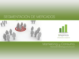 SEGMENTACIÓN DE MERCADOS




                                Σmpirica
                               influentials & research




                  Marketing y Consumo
                      http://www.marketingyconsumo.com
 