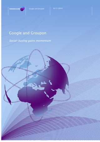 8/11/2010
                     Google and Groupon
             Google and Groupon




Google and Groupon
Social-buying gains momentum
 