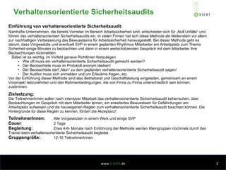 Einführung von verhaltensorientierte Sicherheitsaudit  Namhafte Unternehmen, die bereits Vorreiter im Bereich Arbeitssicherheit sind, entscheiden sich für „Null Unfälle“ und führen das verhaltensorientiert Sicherheitsaudits ein. In vielen Firmen hat sich diese Methode als Meilenstein vor allem zur nachhaltigen Verbesserung des Bewusstseins für Arbeitssicherheit herausgestellt. Bei dieser Methode geht es darum, dass Vorgesetzte und eventuell SVP in einem geplanten Rhythmus Mitarbeiter am Arbeitsplatz zum Thema Sicherheit einige Minuten zu beobachten und dann in einem wertschätzenden Gespräch mit dem Mitarbeiter Ihre Beobachtungen rückmelden.  Dabei ist es wichtig, im Vorfeld genaue Richtlinien festzulegen:  Wie oft muss ein verhaltensorientierte Sicherheitsaudit gemacht werden? Der Beobachtete muss im Protokoll anonym bleiben! Der Beobachtete darf „Nein“ zu dem geplanten verhaltensorientierte Sicherheitsaudit sagen! Der Auditor muss sich anmelden und um Erlaubnis fragen, etc. Vor der Einführung dieser Methode sind also Betriebsrat und Geschäftsleitung eingeladen, gemeinsam an einem Vorprojekt teilzunehmen und den Rahmenbedingungen, die von Firma zu Firma unterschiedlich sein können, zustimmen.  Zielsetzung: Die TeilnehmerInnen sollen nach intensiver Mitarbeit das verhaltensorientierte Sicherheitsaudit beherrschen, über Beobachtungen im Gespräch mit dem Mitarbeiter lernen, ein erweitertes Bewusstsein für Gefährdungen am Arbeitsplatz aufweisen und die hauseigenen Regeln zum verhaltensorientierte Sicherheitsaudit beachten können. Die Hintergründe für diese Regeln zu kennen, fördert die Akzeptanz! TeilnehmerInnen: Alle Vorgesetzten in einem Werk und einige SVP Dauer : 2 Tage Begleitung: Etwa 4-6- Monate nach Einführung der Methode werden Kleingruppen nochmals durch den Trainer beim verhaltensorientierte Sicherheitsaudit begleitet. Gruppengröße: 12-16 TeilnehmerInnen Verhaltensorientierte Sicherheitsaudits www. 3-Sicht .de 