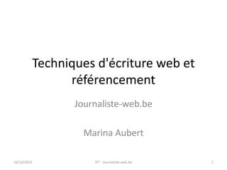 Techniques d'écriture web et référencement Journaliste-web.be Marina Aubert 16/12/2010 ST² - Journaliste-web.be 1 