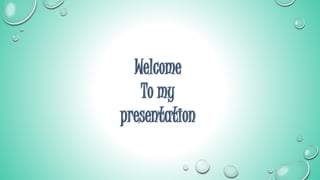 Welcome
To my
presentation
 