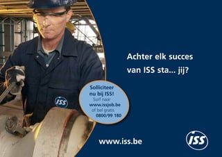 Achter elk succes
                 van ISS sta... jij?

Solliciteer
nu bij ISS!
  Surf naar
www.issjob.be
 of bel gratis
   0800/99 180




    www.iss.be
 