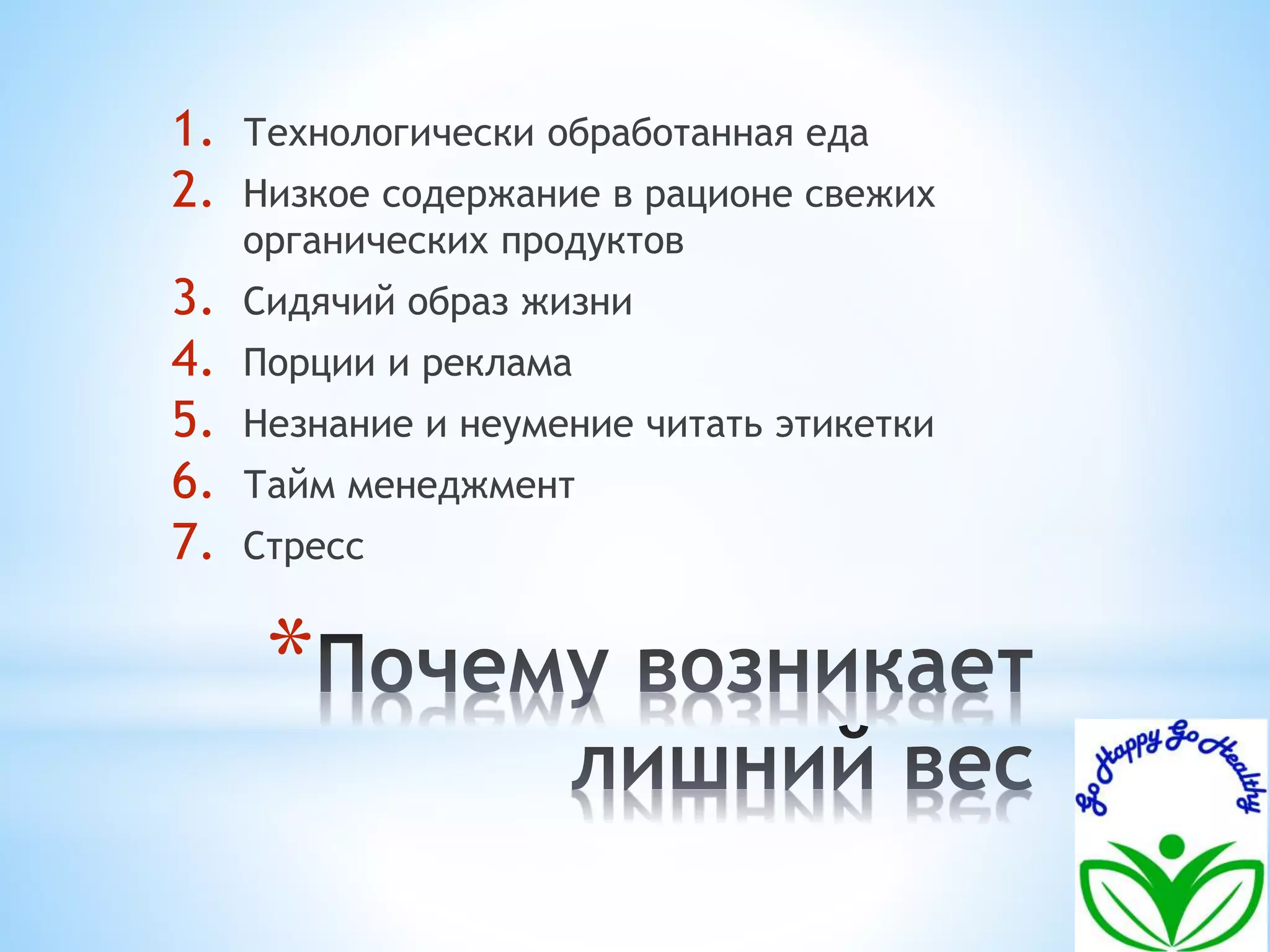 1. Технологически обработанная еда 
2. Низкое содержание в рационе свежих 
органических продуктов 
3. Сидячий образ жизни 
4. Порции и реклама 
5. Незнание и неумение читать этикетки 
6. Тайм менеджмент 
7. Стресс 
* 
 