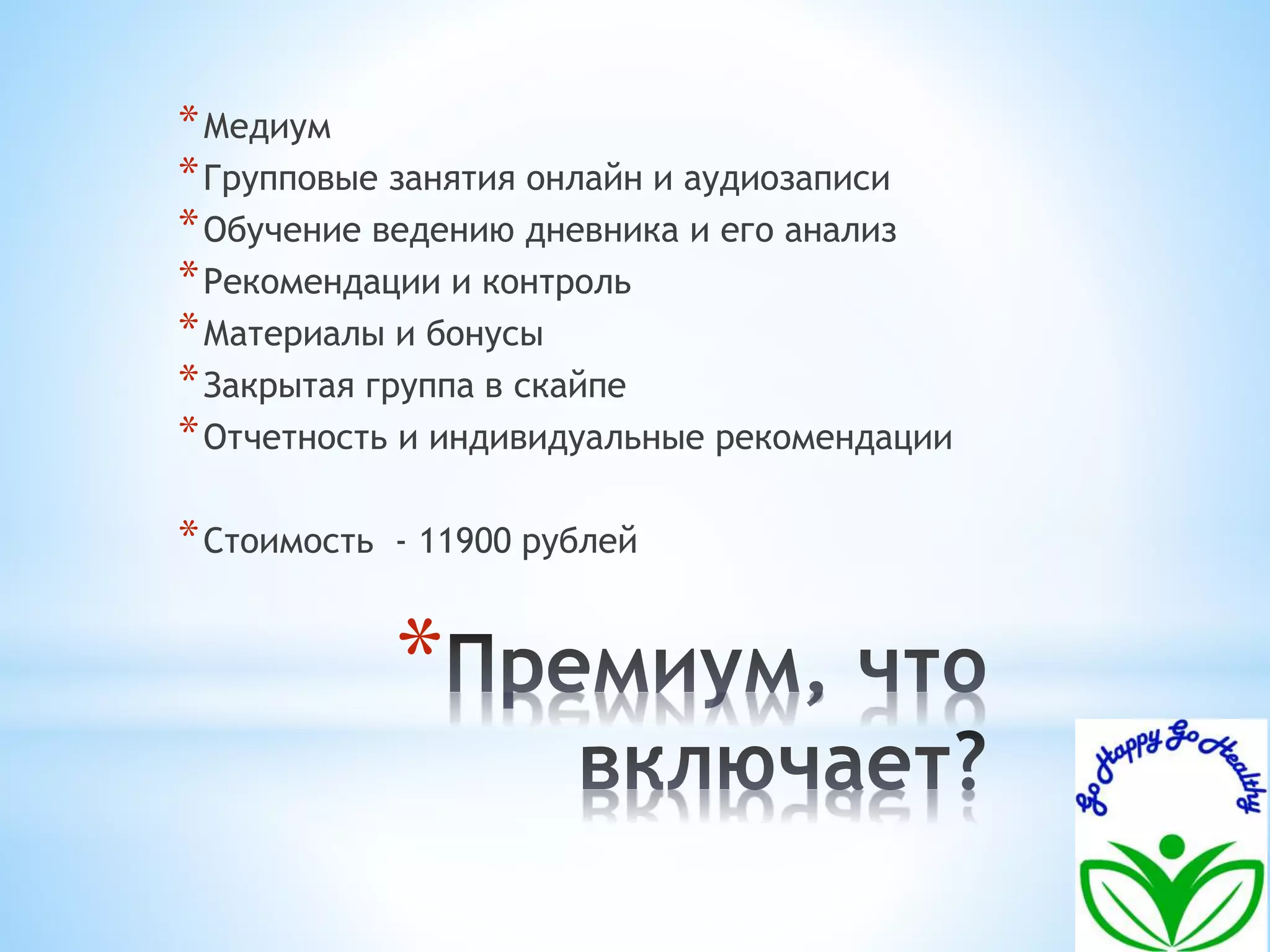 *Медиум 
*Групповые занятия онлайн и аудиозаписи 
*Обучение ведению дневника и его анализ 
*Рекомендации и контроль 
*Материалы и бонусы 
*Закрытая группа в скайпе 
*Отчетность и индивидуальные рекомендации 
*Стоимость - 11900 рублей 
* 
 