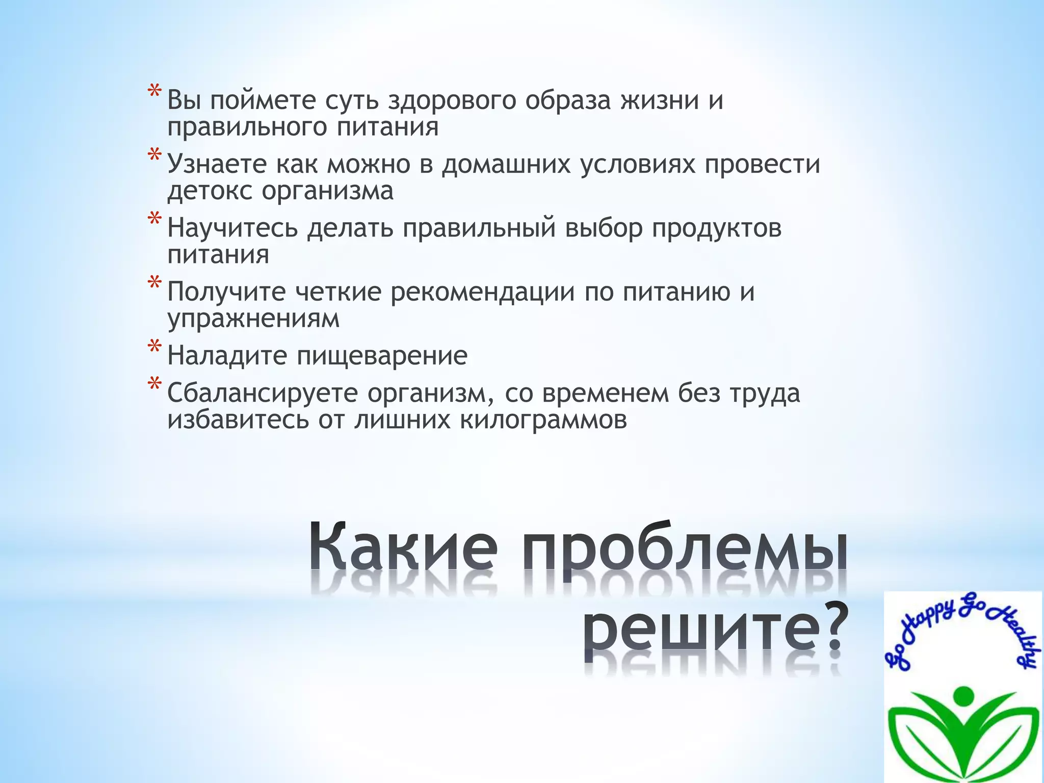 *Вы поймете суть здорового образа жизни и 
правильного питания 
*Узнаете как можно в домашних условиях провести 
детокс организма 
*Научитесь делать правильный выбор продуктов 
питания 
*Получите четкие рекомендации по питанию и 
упражнениям 
*Наладите пищеварение 
*Сбалансируете организм, со временем без труда 
избавитесь от лишних килограммов 
 