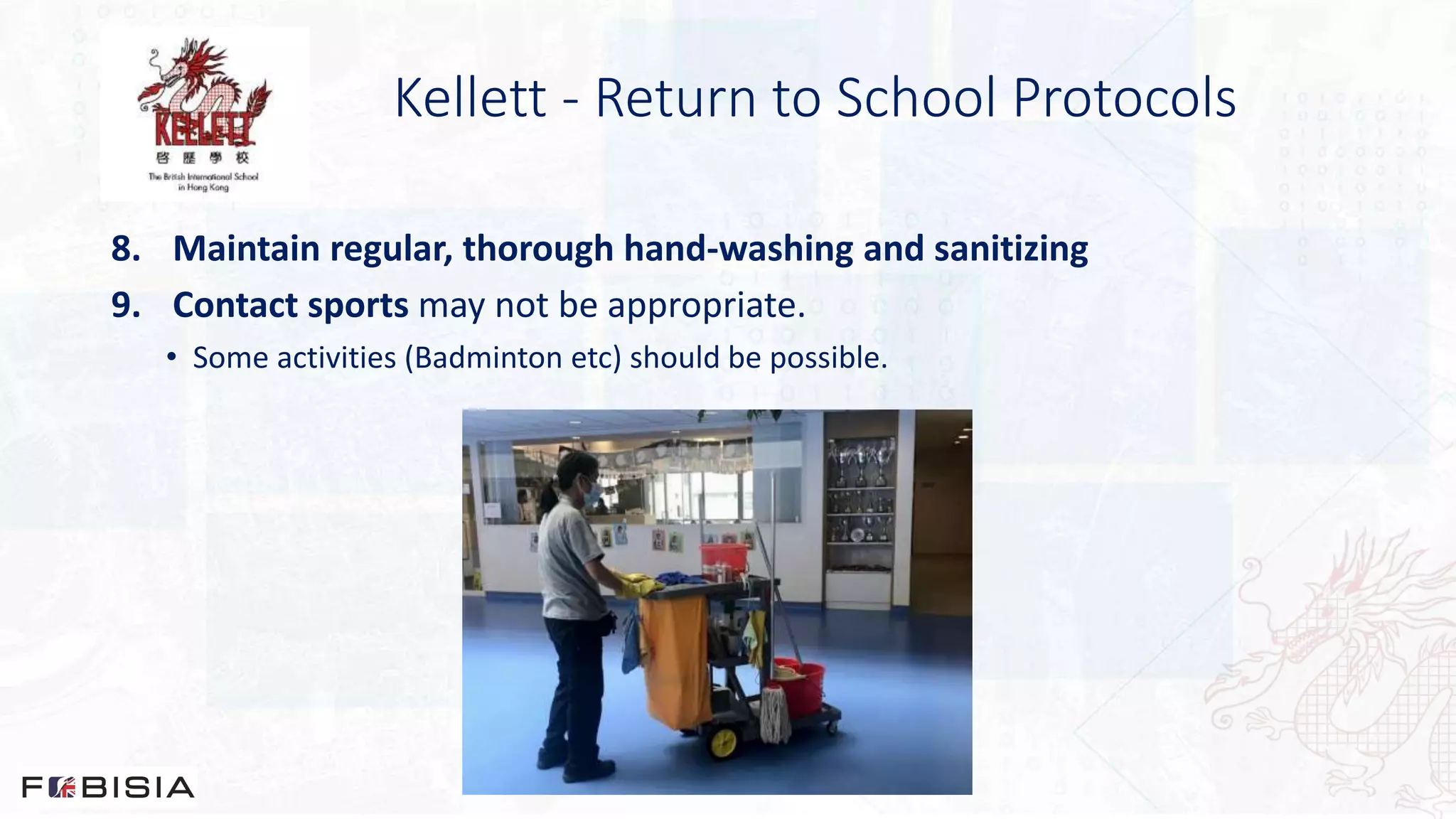 Kellett - Return to School Protocols
8. Maintain regular, thorough hand-washing and sanitizing
9. Contact sports may not be appropriate.
• Some activities (Badminton etc) should be possible.
 