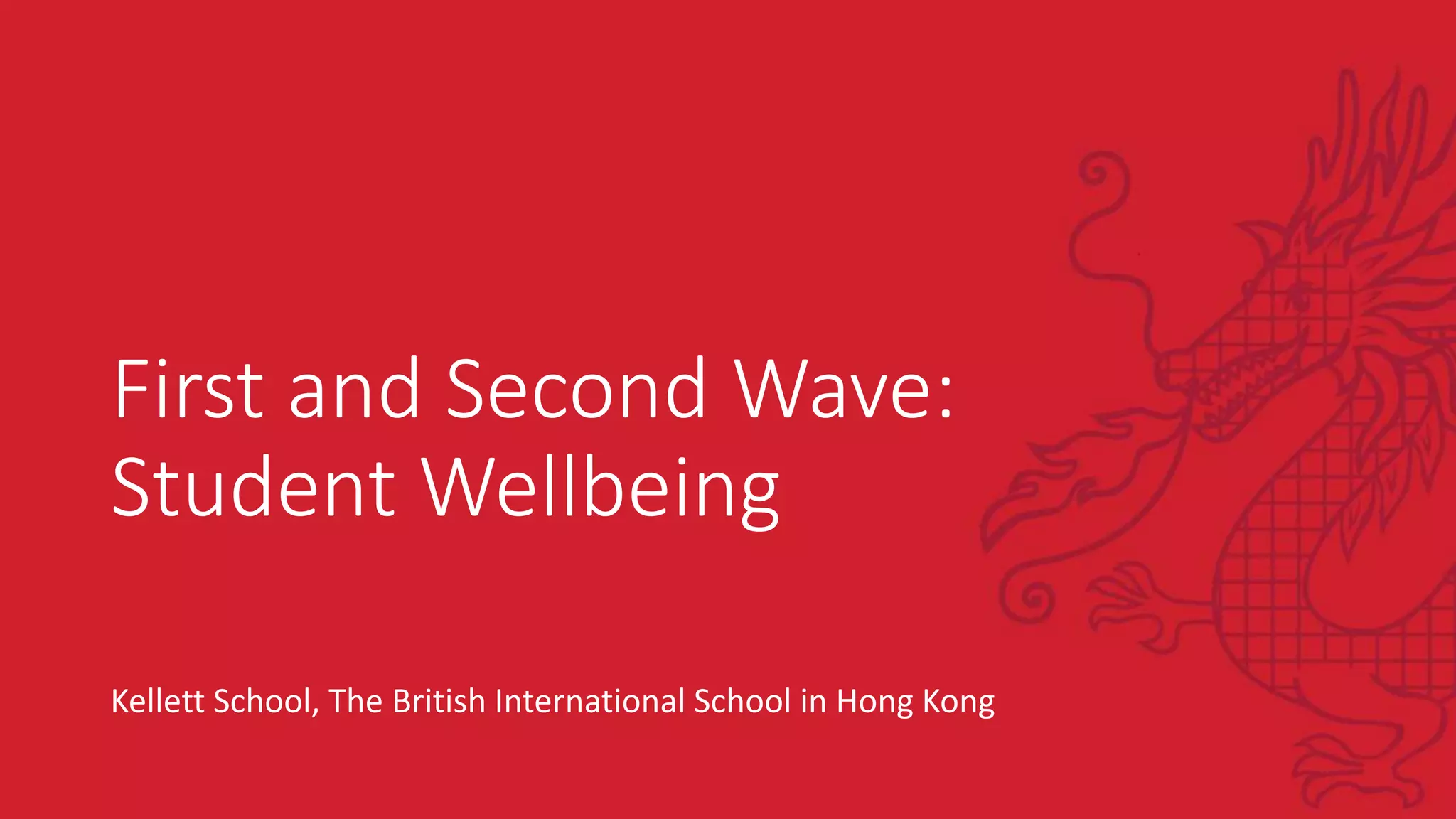 First and Second Wave:
Student Wellbeing
Kellett School, The British International School in Hong Kong
 
