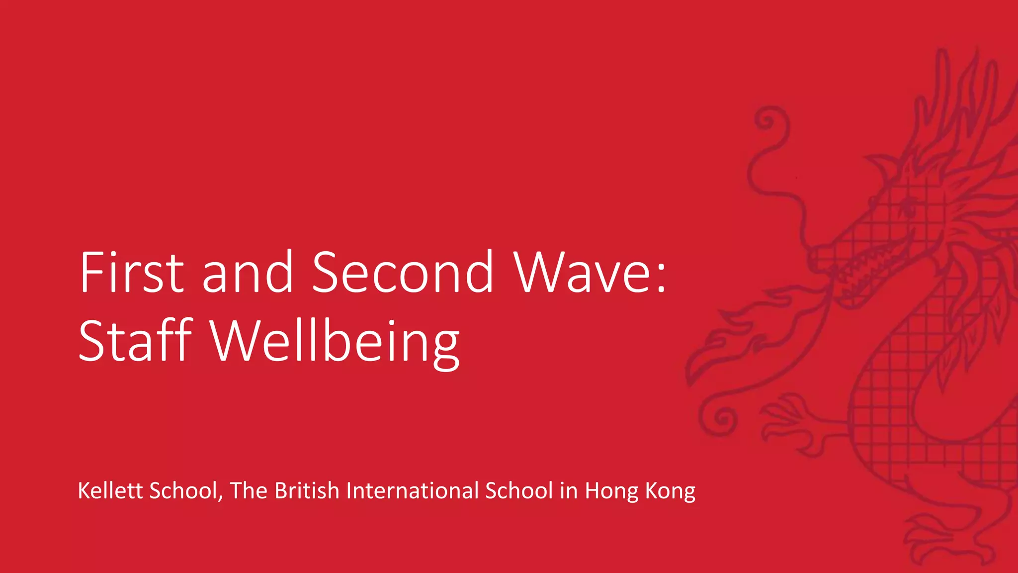 First and Second Wave:
Staff Wellbeing
Kellett School, The British International School in Hong Kong
 