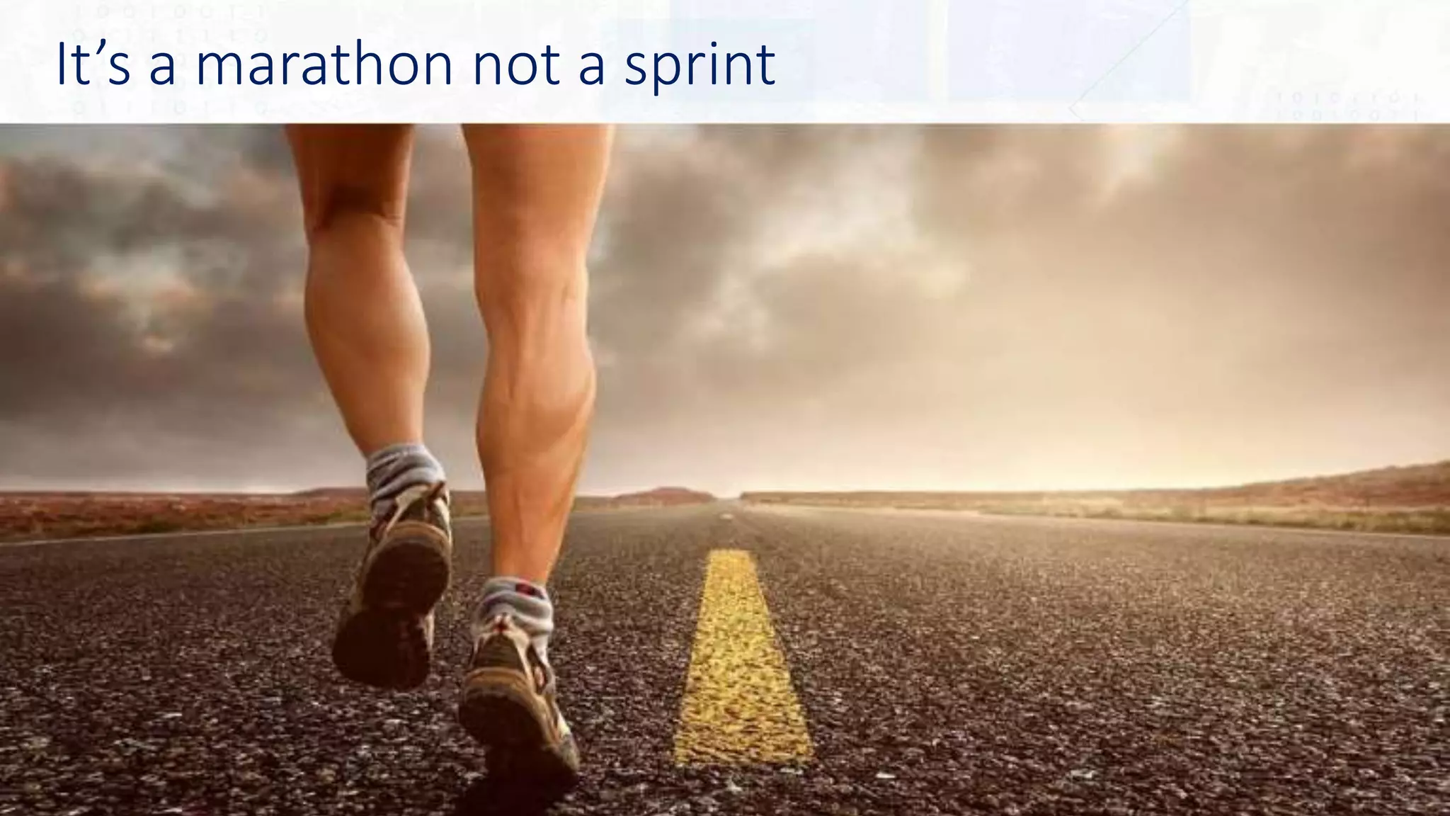 It’s a marathon not a sprint
41
 