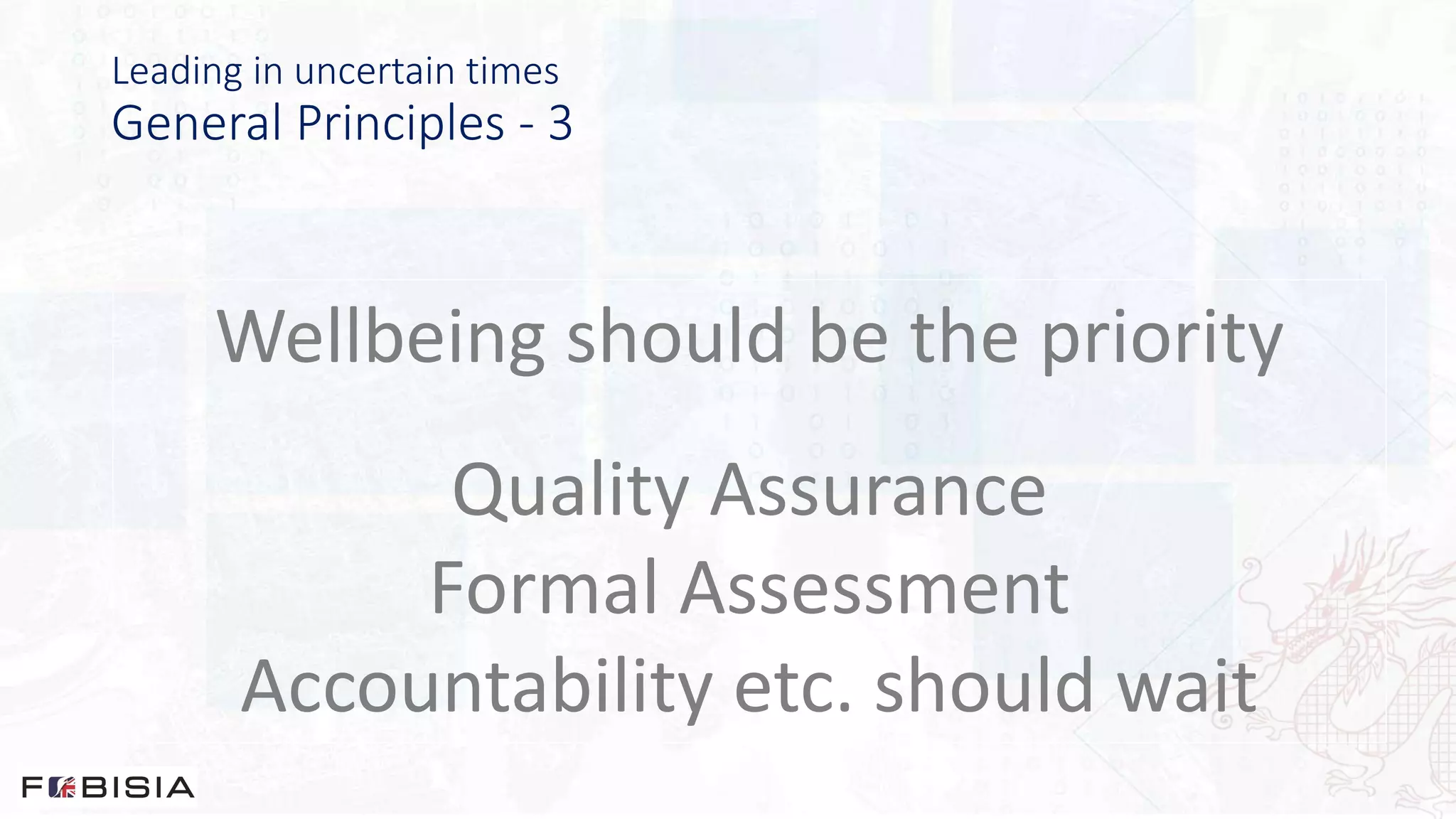 Leading in uncertain times
General Principles - 3
Wellbeing should be the priority
Quality Assurance
Formal Assessment
Accountability etc. should wait
 