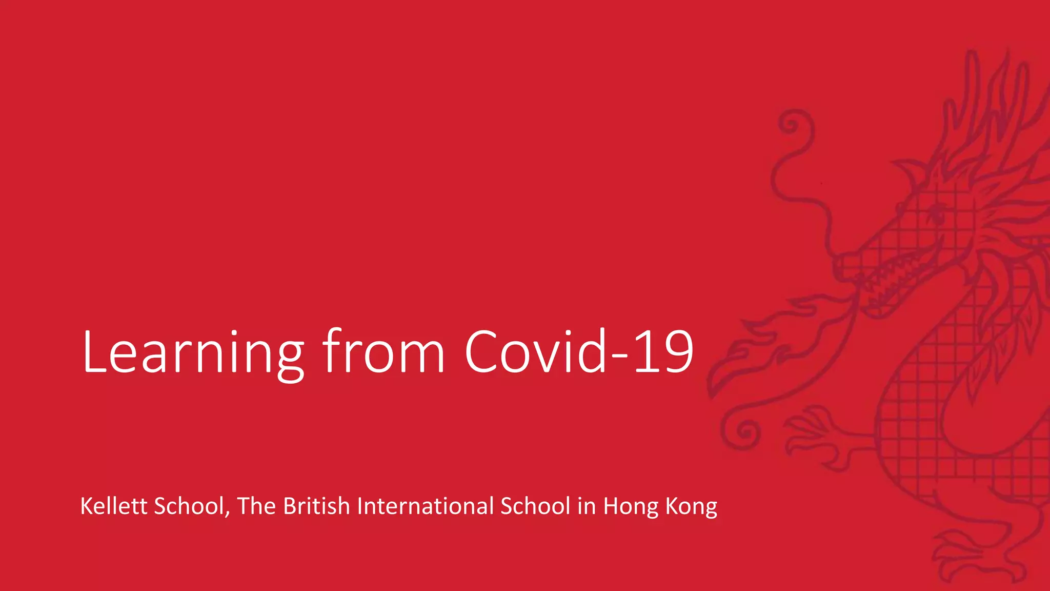 Learning from Covid-19
Kellett School, The British International School in Hong Kong
 